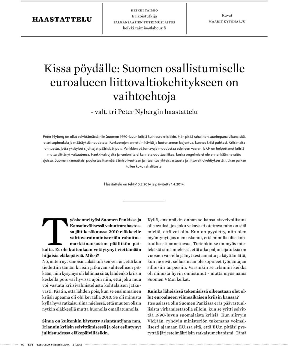 tri Peter Nybergin haastattelu Peter Nyberg on ollut selvittämässä niin Suomen 1990-luvun kriisiä kuin eurokriisiäkin.