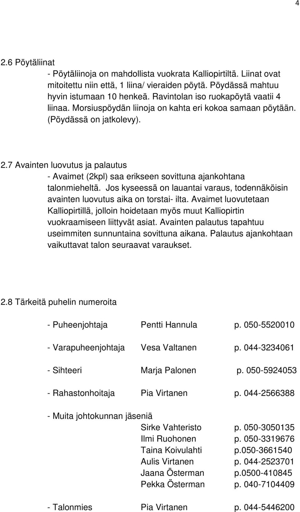 7 Avainten luovutus ja palautus - Avaimet (2kpl) saa erikseen sovittuna ajankohtana talonmieheltä. Jos kyseessä on lauantai varaus, todennäköisin avainten luovutus aika on torstai- ilta.