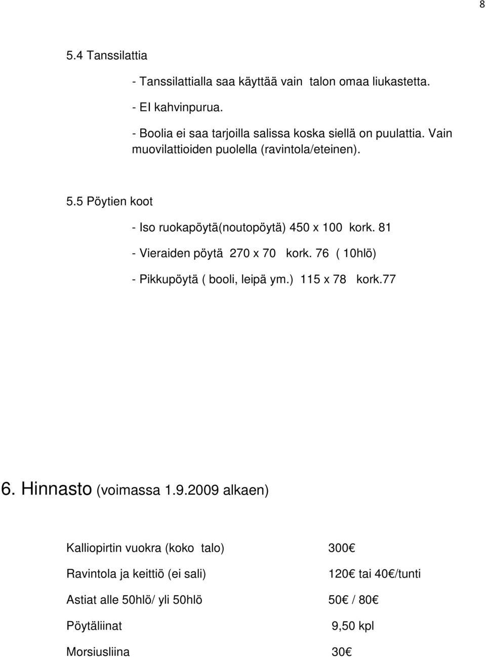 5 Pöytien koot - Iso ruokapöytä(noutopöytä) 450 x 100 kork. 81 - Vieraiden pöytä 270 x 70 kork. 76 ( 10hlö) - Pikkupöytä ( booli, leipä ym.