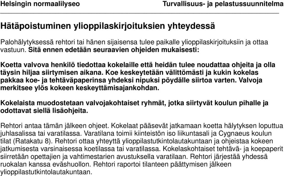 Koe keskeytetään välittömästi ja kukin kokelas pakkaa koe- ja tehtäväpaperinsa yhdeksi nipuksi pöydälle siirtoa varten. Valvoja merkitsee ylös kokeen keskeyttämisajankohdan.