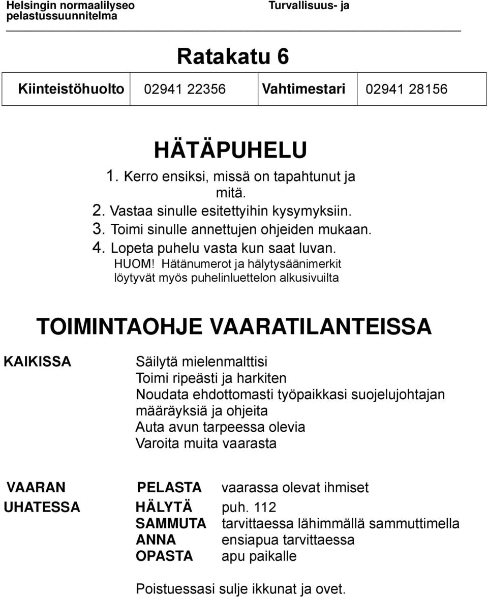 Hätänumerot ja hälytysäänimerkit löytyvät myös puhelinluettelon alkusivuilta TOIMINTAOHJE VAARATILANTEISSA KAIKISSA Säilytä mielenmalttisi Toimi ripeästi ja harkiten Noudata ehdottomasti