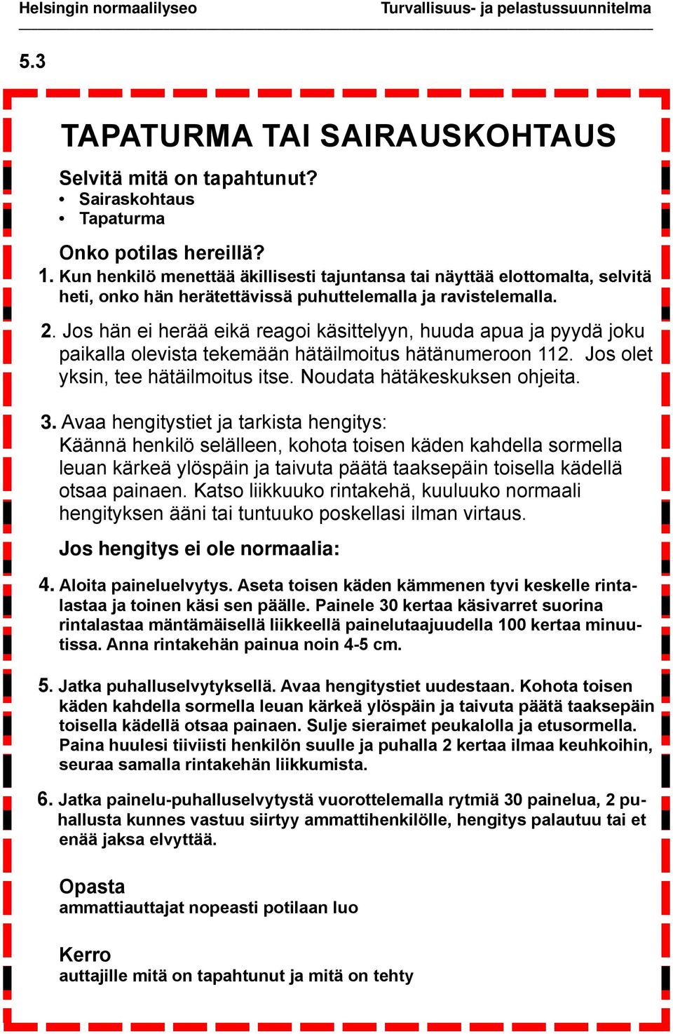 Jos hän ei herää eikä reagoi käsittelyyn, huuda apua ja pyydä joku paikalla olevista tekemään hätäilmoitus hätänumeroon 112. Jos olet yksin, tee hätäilmoitus itse. Noudata hätäkeskuksen ohjeita. 3.