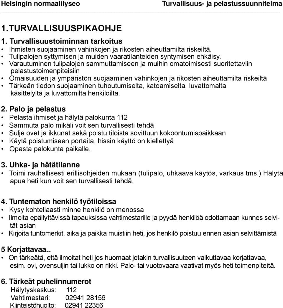 tiedon suojaaminen tuhoutumiselta, katoamiselta, luvattomalta käsittelyltä ja luvattomilta henkilöiltä. 2.