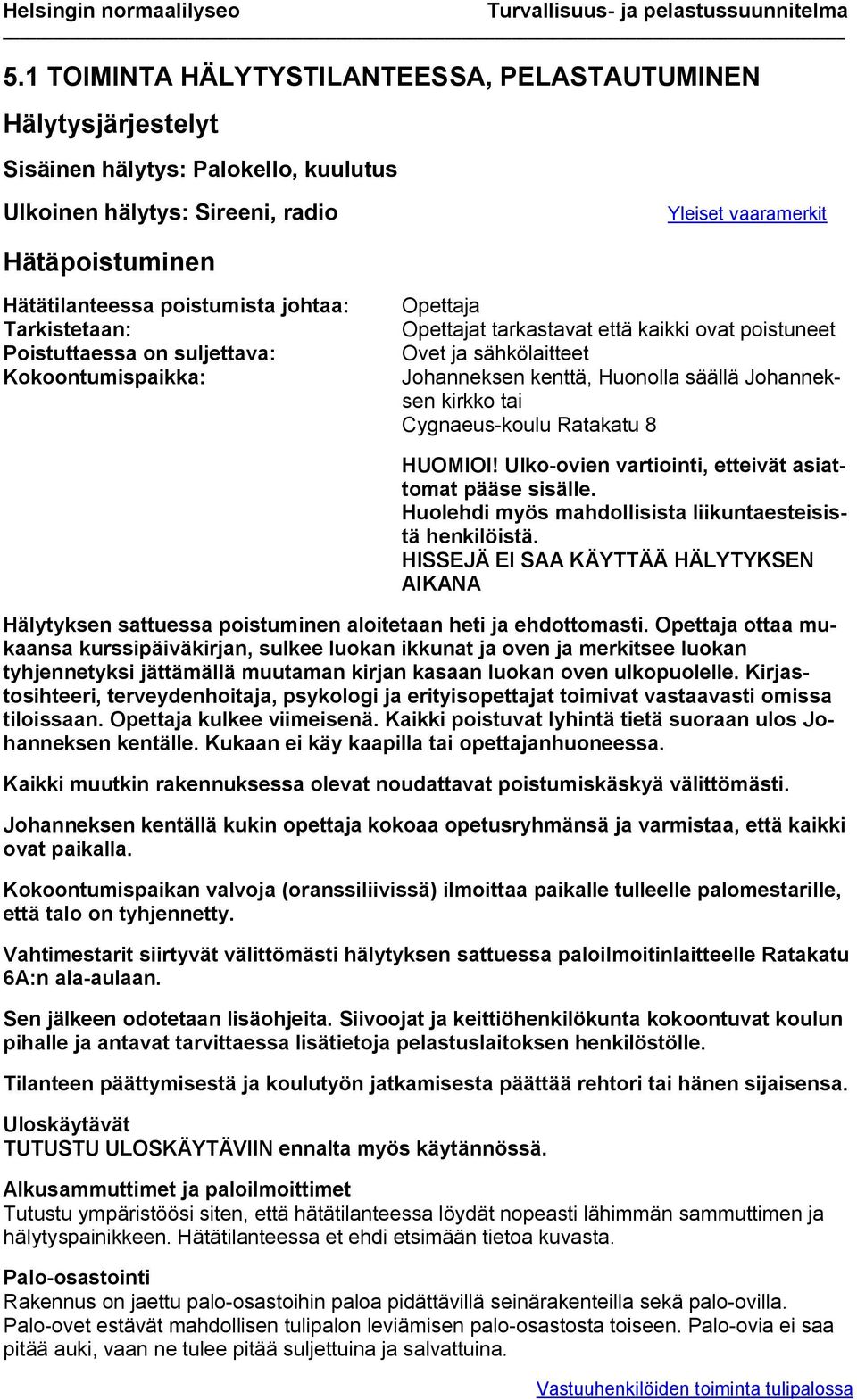 Johanneksen kirkko tai Cygnaeus-koulu Ratakatu 8 HUOMIOI! Ulko-ovien vartiointi, etteivät asiattomat pääse sisälle. Huolehdi myös mahdollisista liikuntaesteisistä henkilöistä.