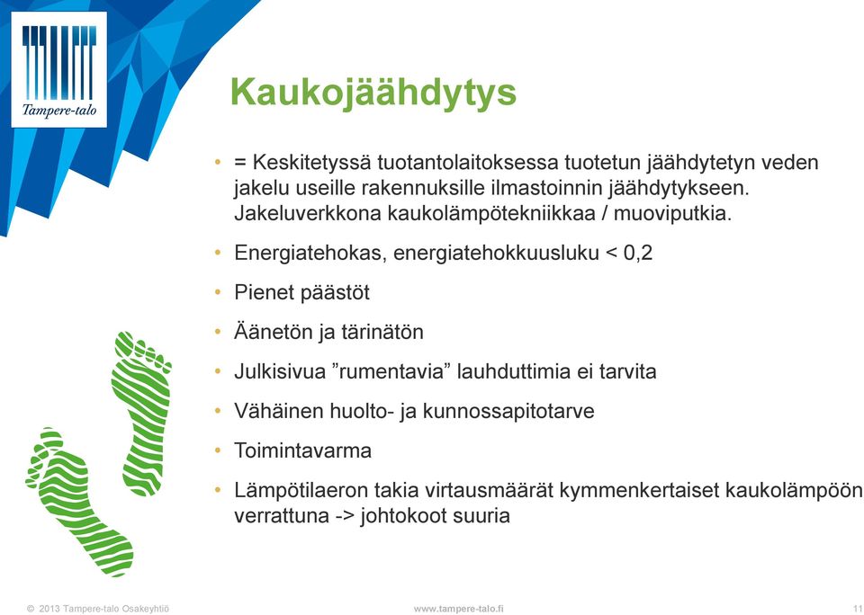 Energiatehokas, energiatehokkuusluku < 0,2 Pienet päästöt Äänetön ja tärinätön Julkisivua rumentavia lauhduttimia