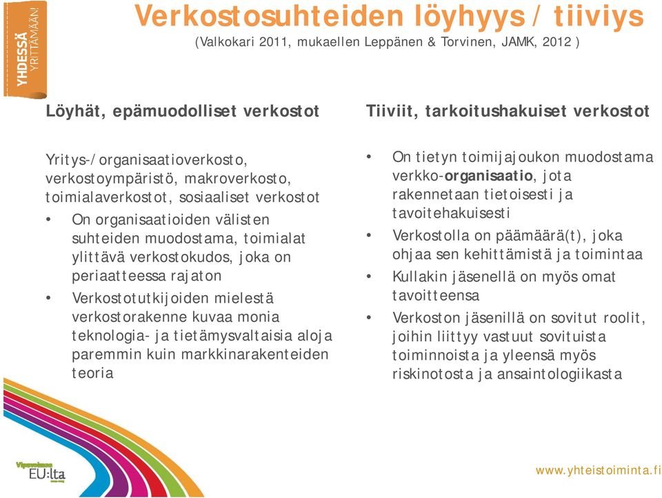 Verkostotutkijoiden mielestä verkostorakenne kuvaa monia teknologia- ja tietämysvaltaisia aloja paremmin kuin markkinarakenteiden teoria On tietyn toimijajoukon muodostama verkko-organisaatio, jota