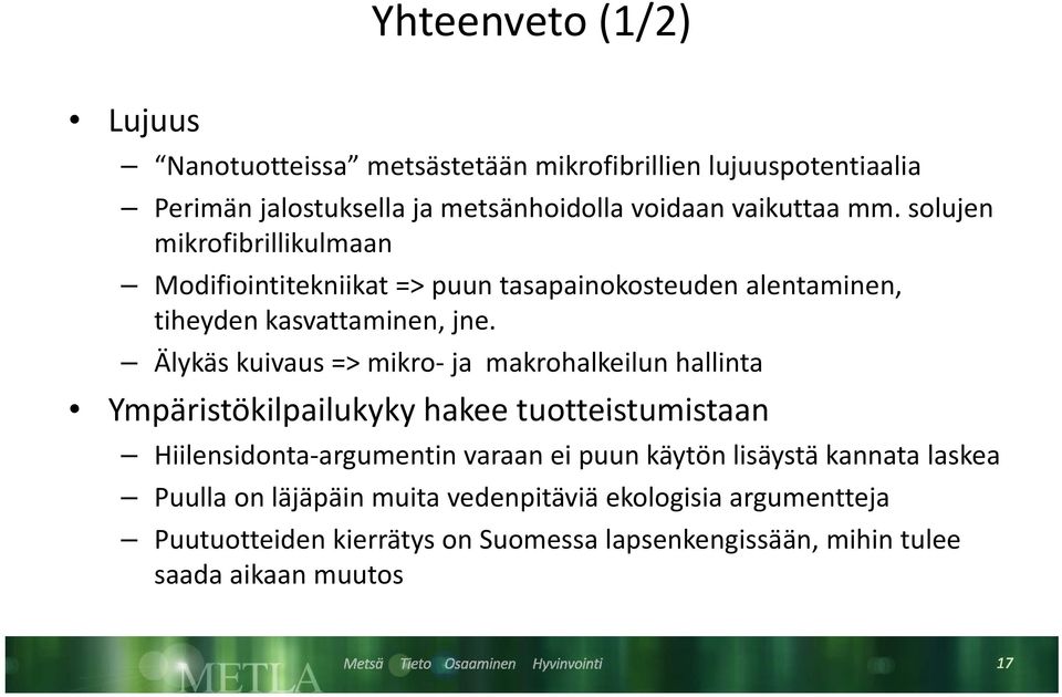 Älykäs kuivaus => mikro ja makrohalkeilun hallinta Ympäristökilpailukyky hakee tuotteistumistaan Hiilensidonta argumentin varaan ei puun käytön