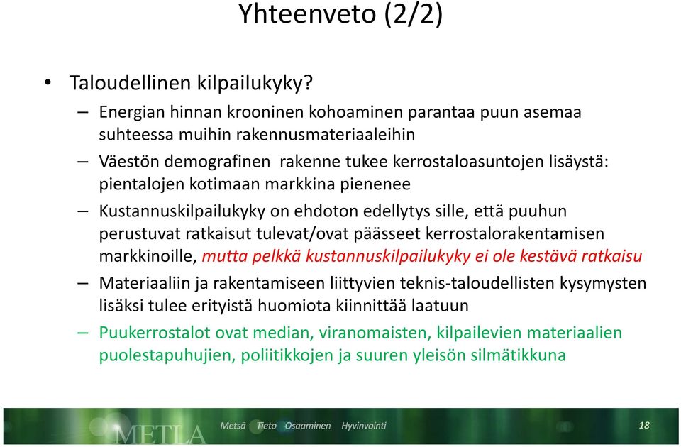 kotimaan markkina pienenee Kustannuskilpailukyky on ehdoton edellytys sille, että puuhun perustuvat ratkaisut tulevat/ovat päässeet kerrostalorakentamisen markkinoille, mutta