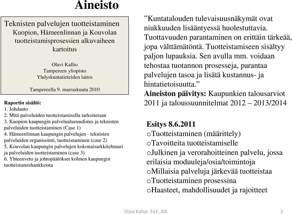 Hämeenlinnan kaupungin palvelujen - teknisten palveluiden organisointi, tuotteistaminen (case 2) 5. Kouvolan kaupungin palvelujen kokonaisarkkitehtuuri ja palveluiden tuotteistaminen (case 3) 6.