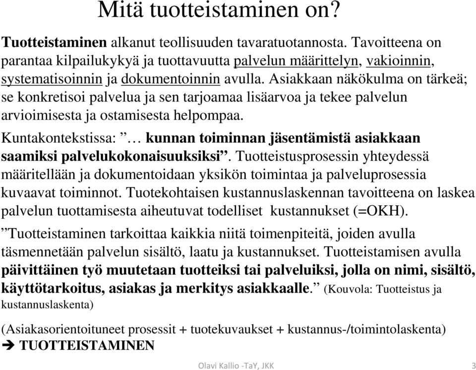 Asiakkaan näkökulma on tärkeä; se konkretisoi palvelua ja sen tarjoamaa lisäarvoa ja tekee palvelun arvioimisesta ja ostamisesta helpompaa.