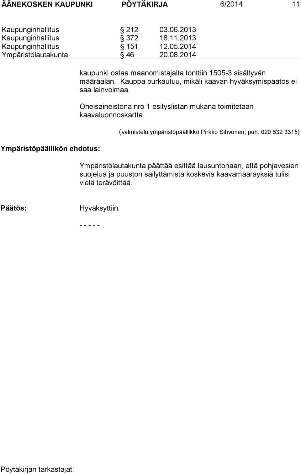 Kauppa purkautuu, mikäli kaavan hyväksymispäätös ei saa lainvoimaa. Oheisaineistona nro 1 esityslistan mukana toimitetaan kaavaluonnoskartta.