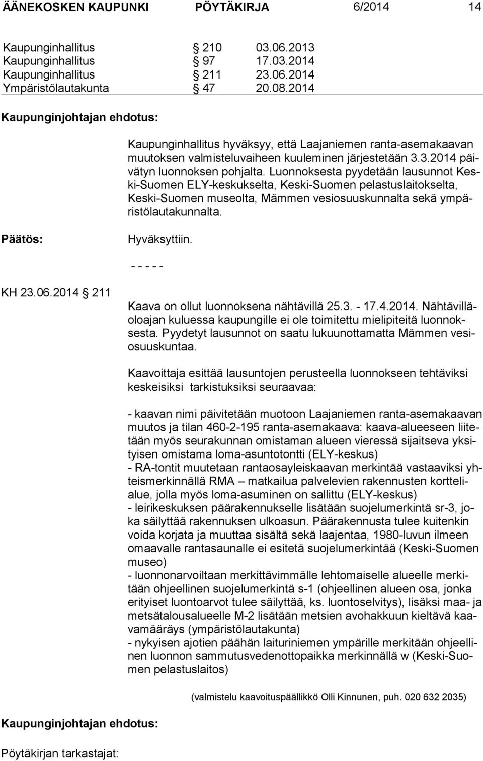 Luonnoksesta pyy detään lausunnot Keski-Suomen ELY-kes kuk sel ta, Kes ki-suomen pelastuslaitokselta, Kes ki-suo men museolta, Mämmen vesiosuuskunnalta sekä ym päris tö lau ta kun nalta.