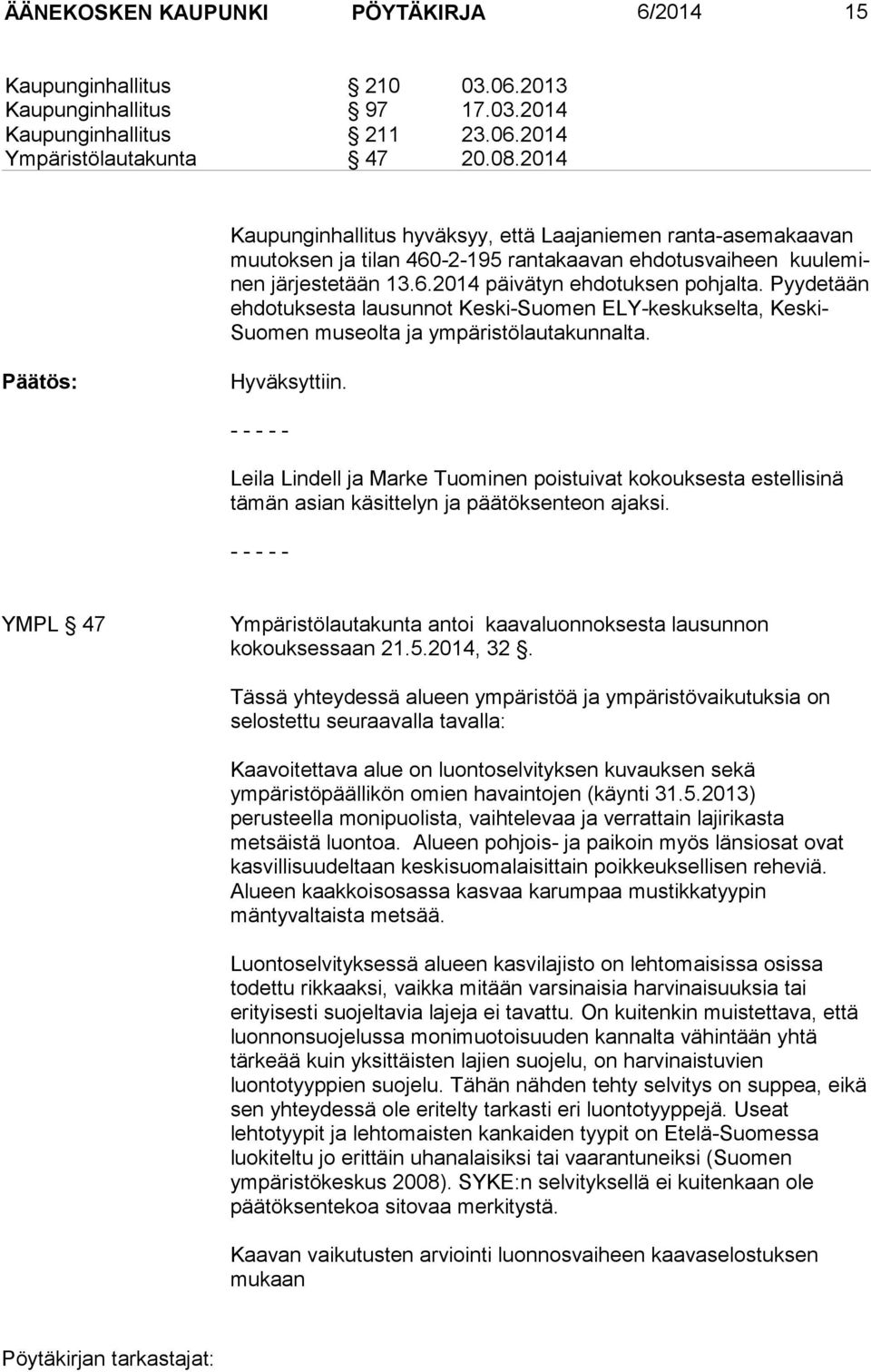 Pyy de tään ehdotuksesta lausunnot Keski-Suomen ELY-keskukselta, Keski- Suomen museolta ja ympäristölautakunnalta. Päätös: Hyväksyttiin.