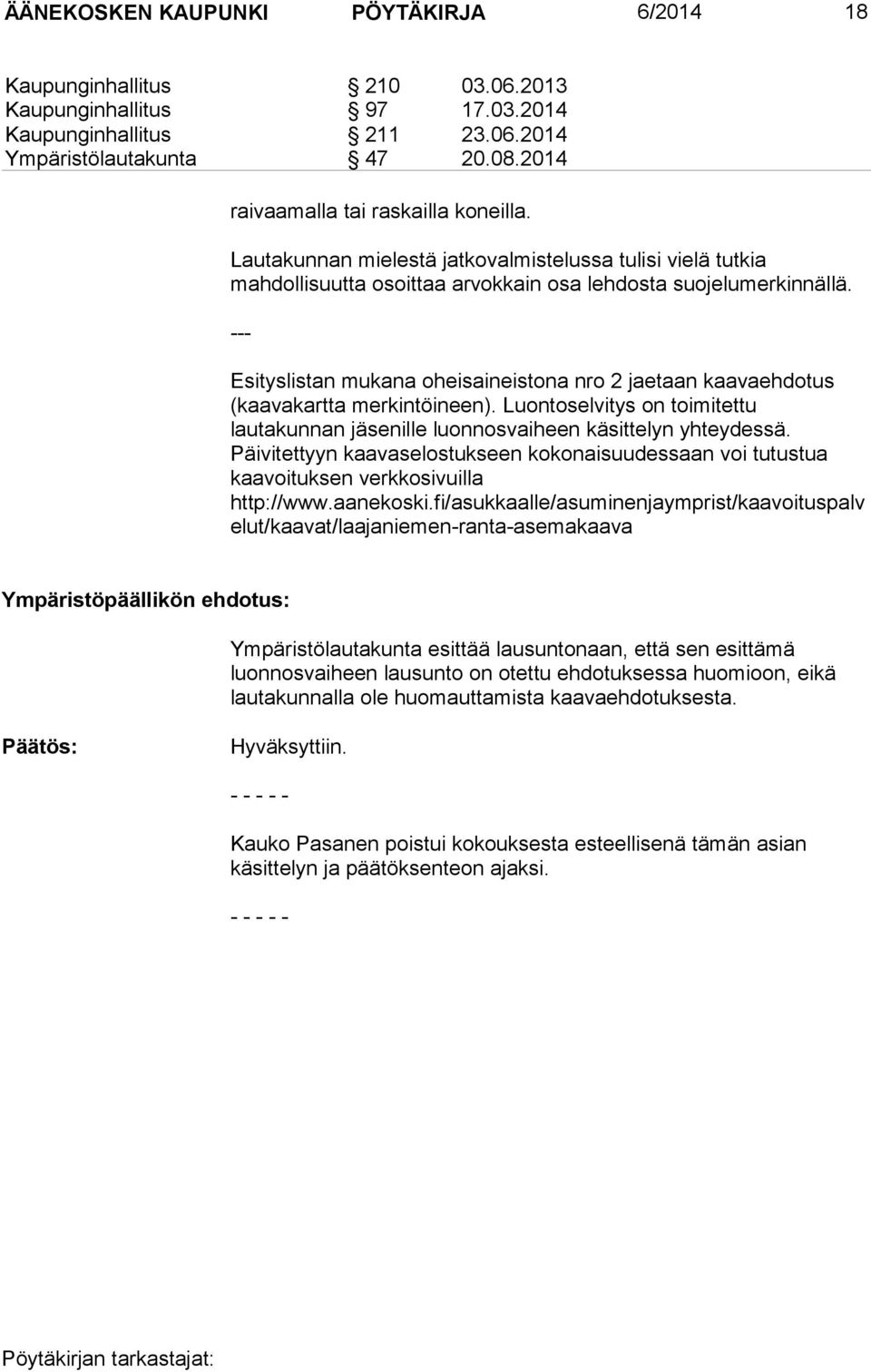 --- Esityslistan mukana oheisaineistona nro 2 jaetaan kaavaehdotus (kaavakartta merkintöineen). Luontoselvitys on toimitettu lautakunnan jäsenille luonnosvaiheen käsittelyn yhteydessä.