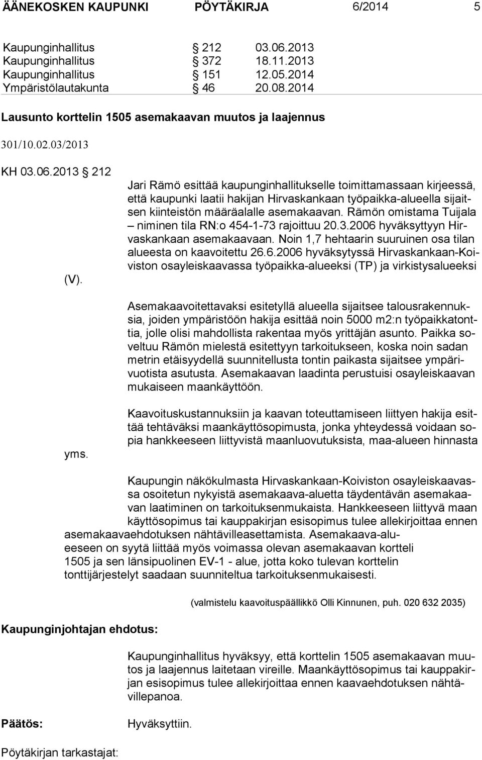 Jari Rämö esittää kaupunginhallitukselle toimittamassaan kirjeessä, että kaupunki laatii hakijan Hirvaskankaan työpaikka-alueella sijaitsen kiinteistön määräalalle asemakaavan.