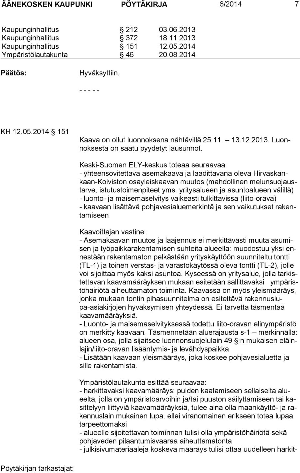 Keski-Suomen ELY-keskus toteaa seuraavaa: - yhteensovitettava asemakaava ja laadittavana oleva Hir vas kankaan-koi vis ton osayleiskaavan muutos (mahdollinen me lun suo jaustar ve,