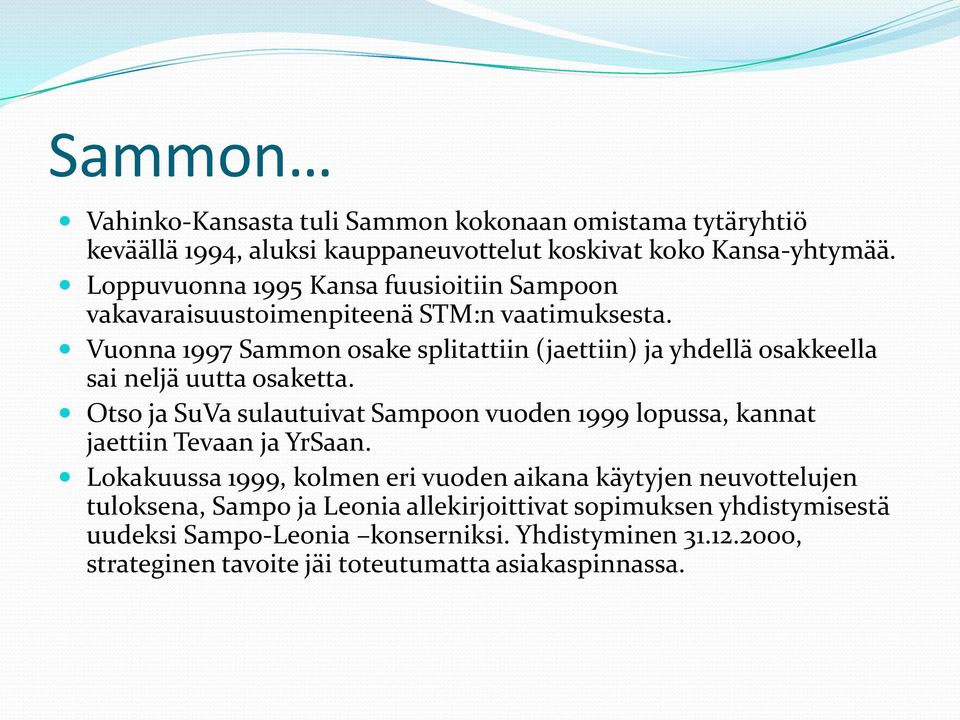 Vuonna 1997 Sammon osake splitattiin (jaettiin) ja yhdellä osakkeella sai neljä uutta osaketta.