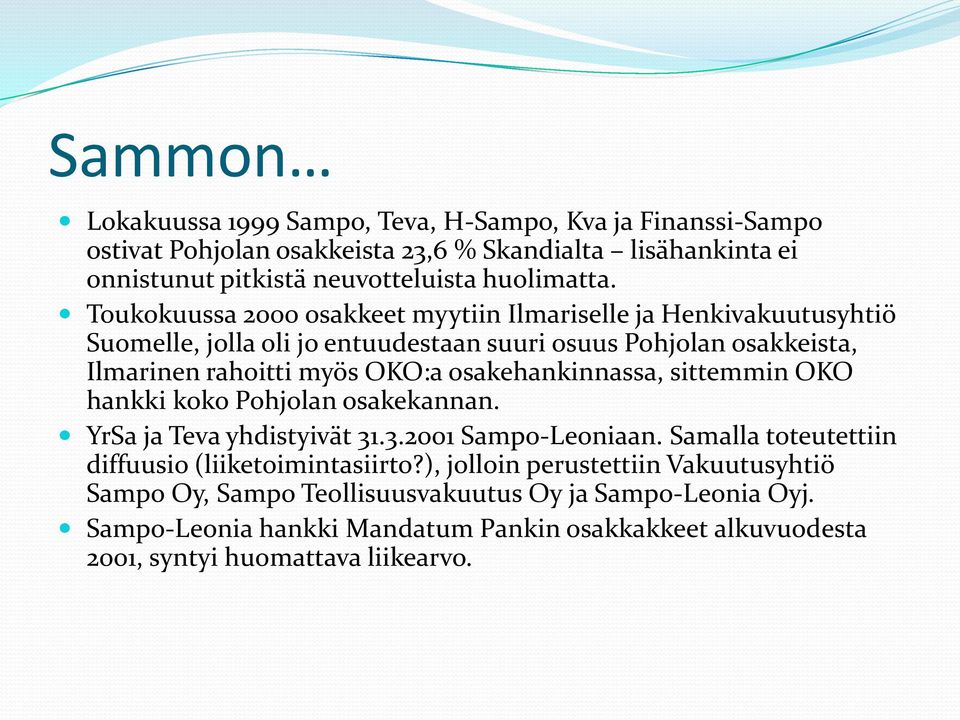 osakehankinnassa, sittemmin OKO hankki koko Pohjolan osakekannan. YrSa ja Teva yhdistyivät 31.3.2001 Sampo-Leoniaan. Samalla toteutettiin diffuusio (liiketoimintasiirto?