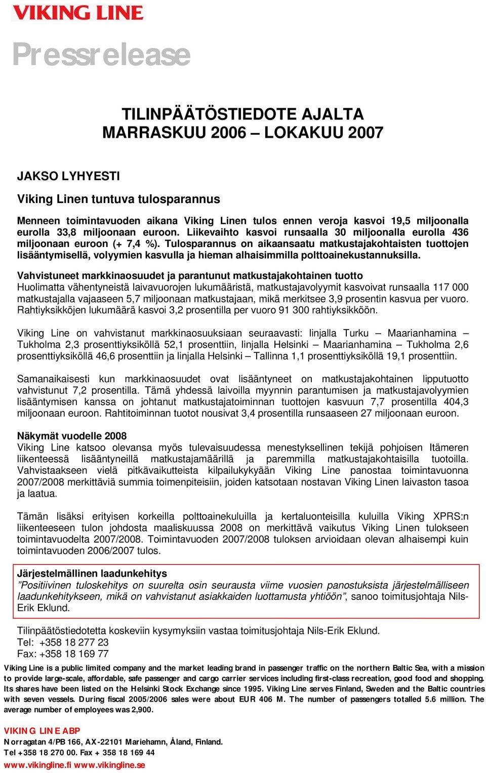 Tulosparannus on aikaansaatu matkustajakohtaisten tuottojen lisääntymisellä, volyymien kasvulla ja hieman alhaisimmilla polttoainekustannuksilla.