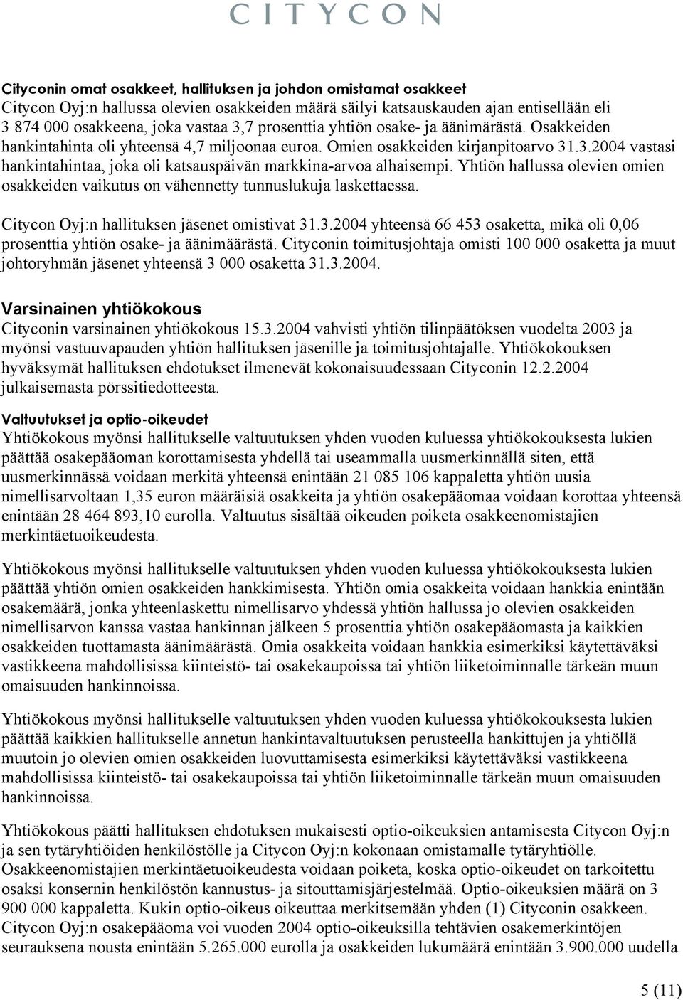 .3.2004 vastasi hankintahintaa, joka oli katsauspäivän markkina-arvoa alhaisempi. Yhtiön hallussa olevien omien osakkeiden vaikutus on vähennetty tunnuslukuja laskettaessa.