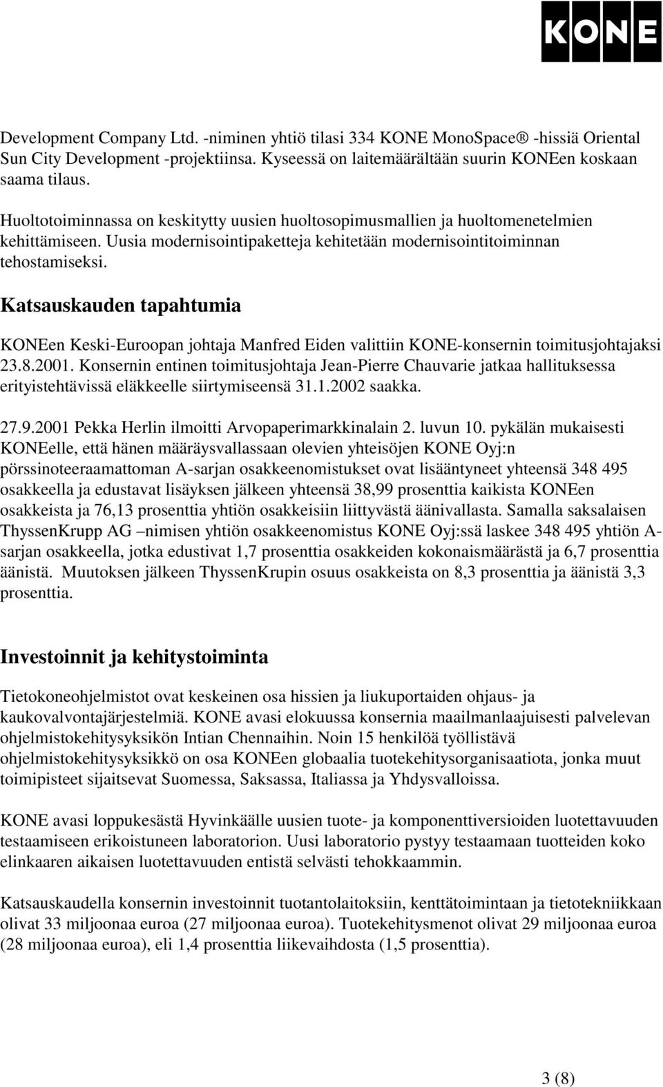 Katsauskauden tapahtumia KONEen Keski-Euroopan johtaja Manfred Eiden valittiin KONE-konsernin toimitusjohtajaksi 23.8.2001.