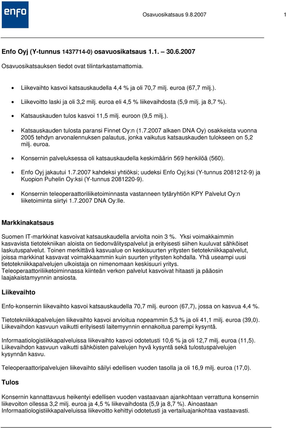 7.2007 alkaen DNA Oy) osakkeista vuonna 2005 tehdyn arvonalennuksen palautus, jonka vaikutus katsauskauden tulokseen on 5,2 milj. euroa.