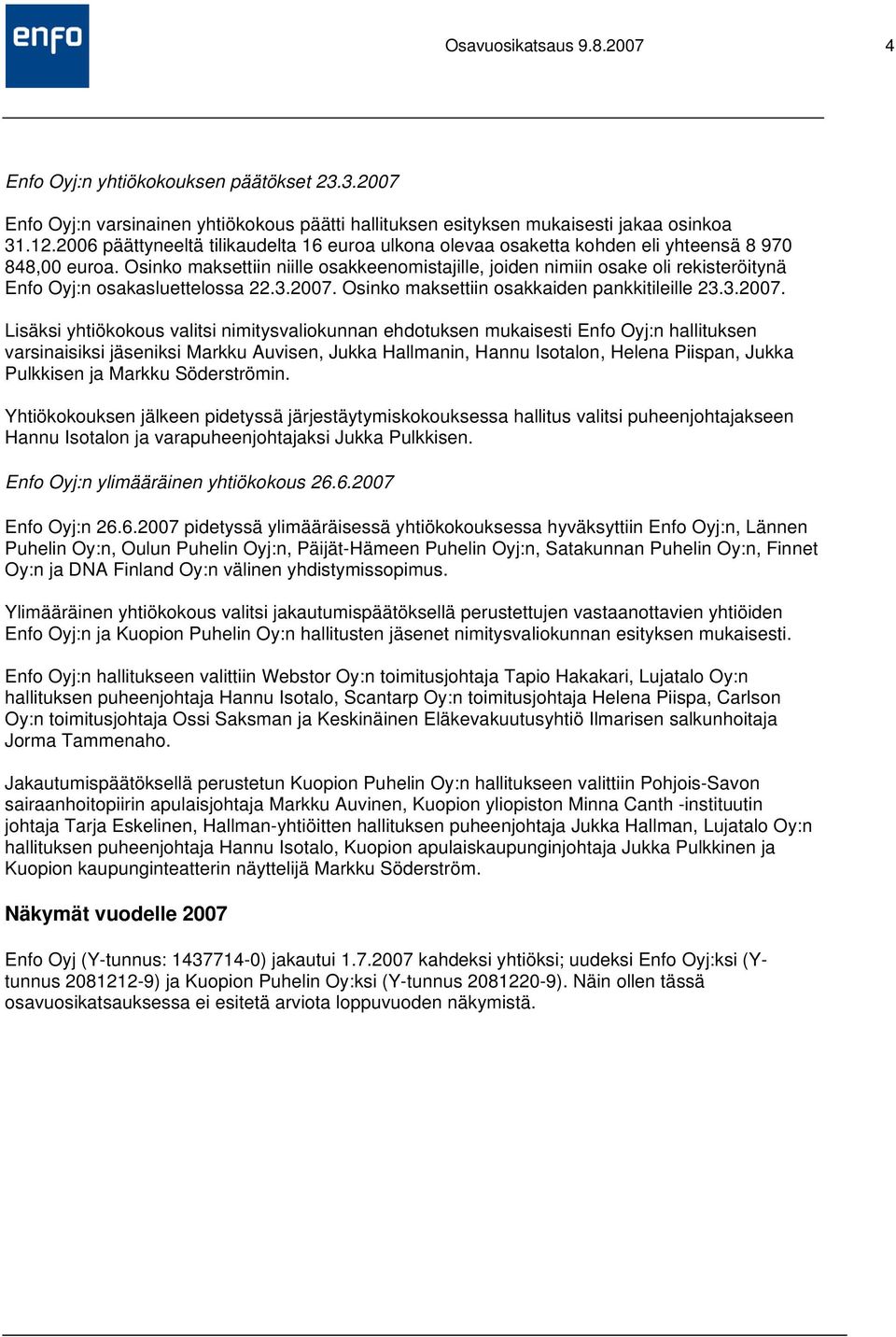 Osinko maksettiin niille osakkeenomistajille, joiden nimiin osake oli rekisteröitynä Enfo Oyj:n osakasluettelossa 22.3.2007.