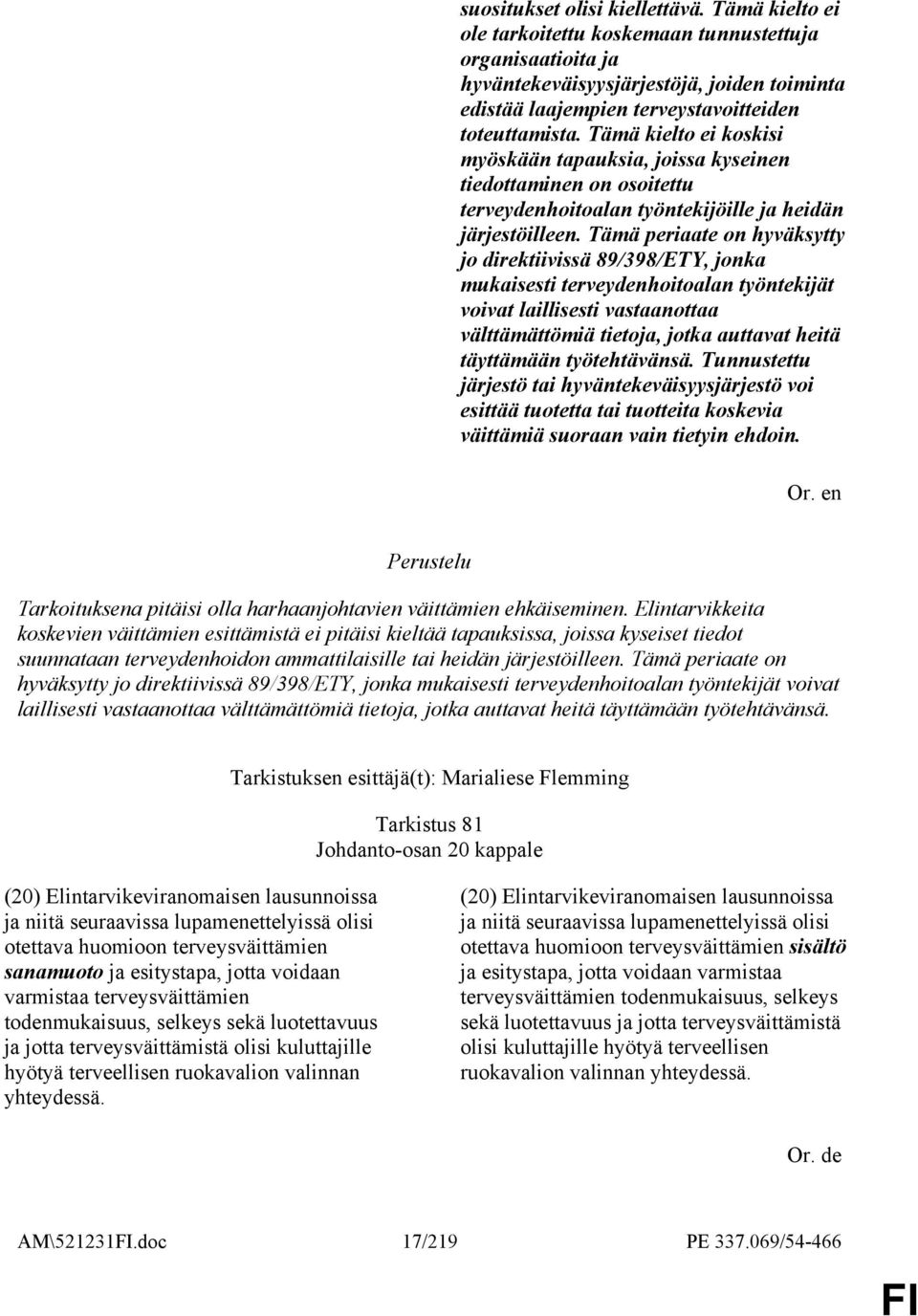 Tämä kielto ei koskisi myöskään tapauksia, joissa kyseinen tiedottaminen on osoitettu terveydenhoitoalan työntekijöille ja heidän järjestöilleen.