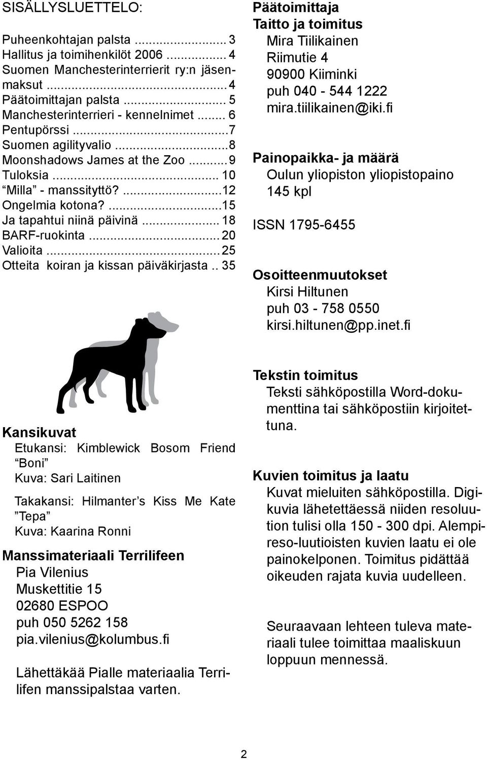 .. 20 Valioita... 25 Otteita koiran ja kissan päiväkirjasta.. 35 Päätoimittaja Taitto ja toimitus Mira Tiilikainen Riimutie 4 90900 Kiiminki puh 040-544 1222 mira.tiilikainen@iki.