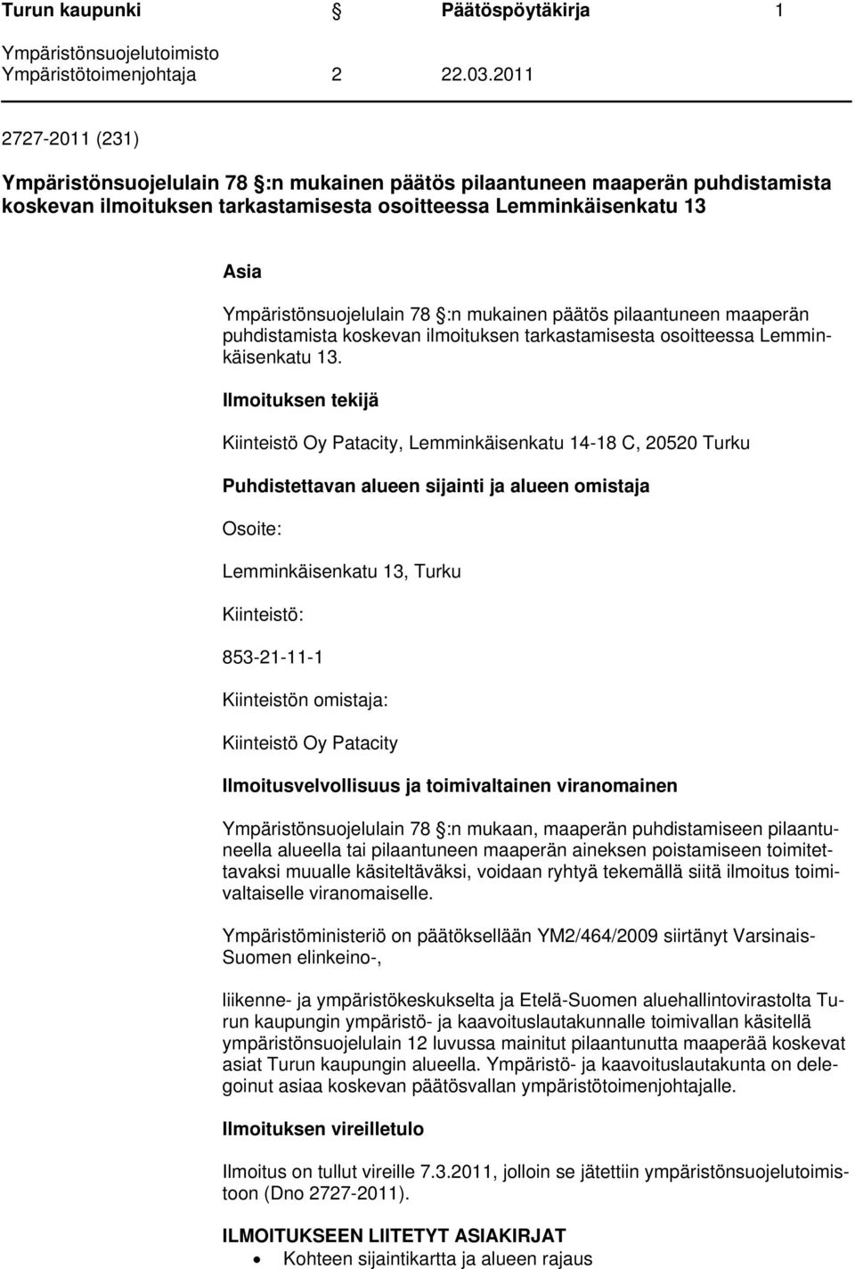 Ilmoituksen tekijä Kiinteistö Oy Patacity, Lemminkäisenkatu 14-18 C, 20520 Turku Puhdistettavan alueen sijainti ja alueen omistaja Osoite: Lemminkäisenkatu 13, Turku Kiinteistö: 853-21-11-1