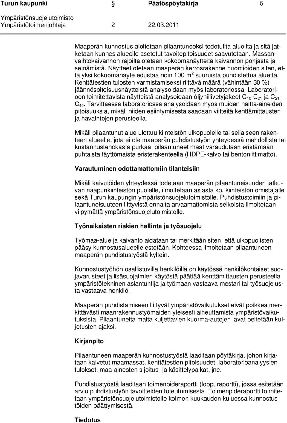 Näytteet otetaan maaperän kerrosrakenne huomioiden siten, että yksi kokoomanäyte edustaa noin 100 m 2 suuruista puhdistettua aluetta.