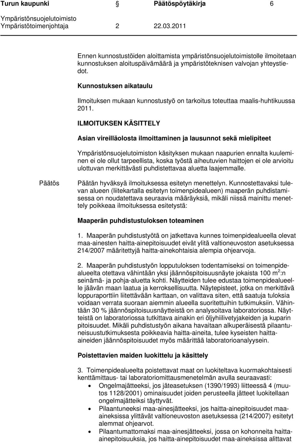 ILMOITUKSEN KÄSITTELY Asian vireilläolosta ilmoittaminen ja lausunnot sekä mielipiteet n käsityksen mukaan naapurien ennalta kuuleminen ei ole ollut tarpeellista, koska työstä aiheutuvien haittojen