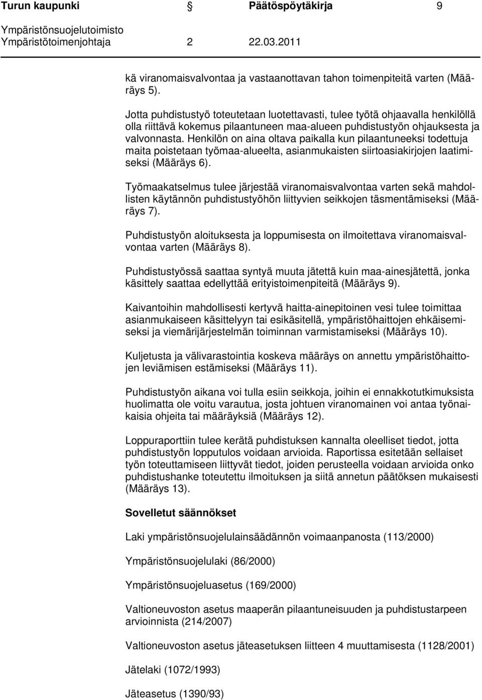 Henkilön on aina oltava paikalla kun pilaantuneeksi todettuja maita poistetaan työmaa-alueelta, asianmukaisten siirtoasiakirjojen laatimiseksi (Määräys 6).