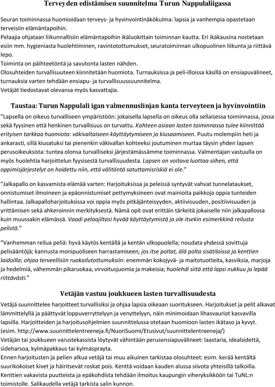 hygieniasta huolehtiminen, ravintotottumukset, seuratoiminnan ulkopuolinen liikunta ja riittävä lepo. Toiminta on päihteetöntä ja savutonta lasten nähden.