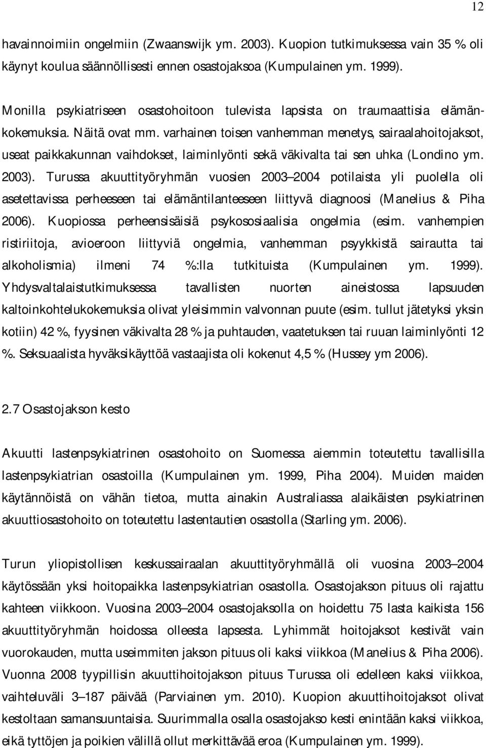 varhainen toisen vanhemman menetys, sairaalahoitojaksot, useat paikkakunnan vaihdokset, laiminlyönti sekä väkivalta tai sen uhka (Londino ym. 2003).