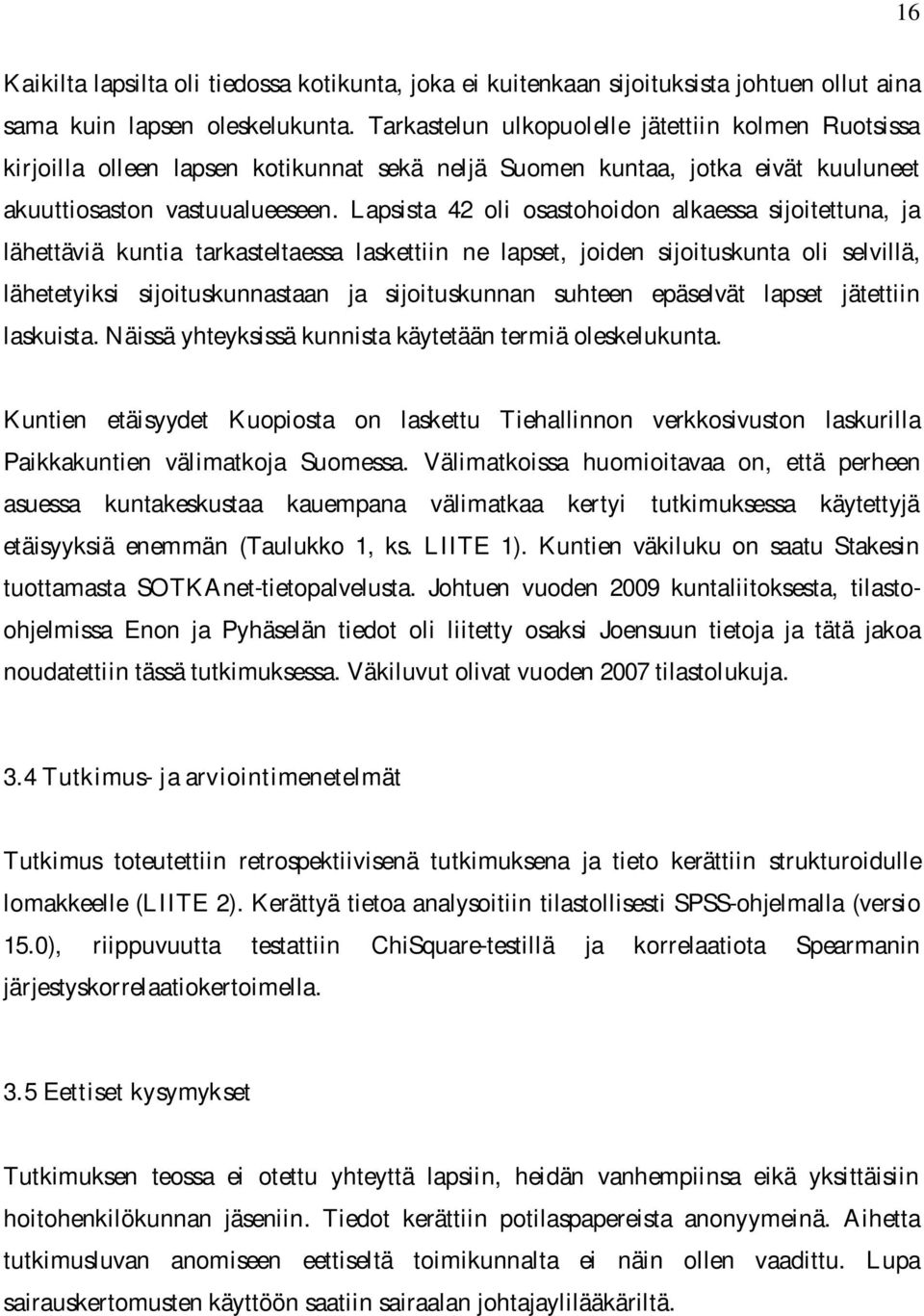 Lapsista 42 oli osastohoidon alkaessa sijoitettuna, ja lähettäviä kuntia tarkasteltaessa laskettiin ne lapset, joiden sijoituskunta oli selvillä, lähetetyiksi sijoituskunnastaan ja sijoituskunnan