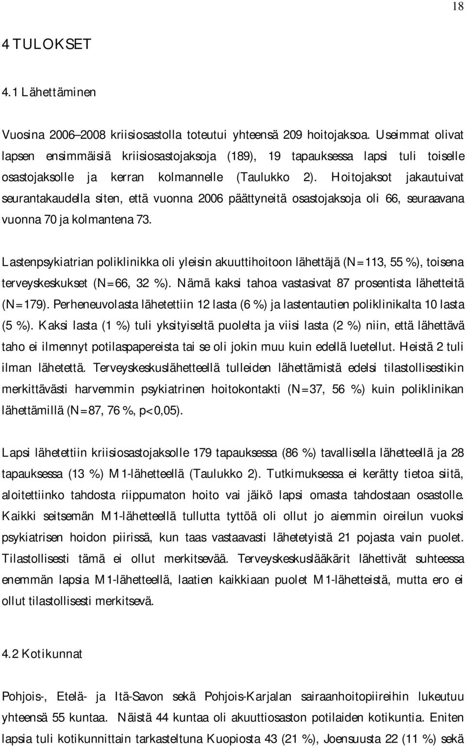 Hoitojaksot jakautuivat seurantakaudella siten, että vuonna 2006 päättyneitä osastojaksoja oli 66, seuraavana vuonna 70 ja kolmantena 73.