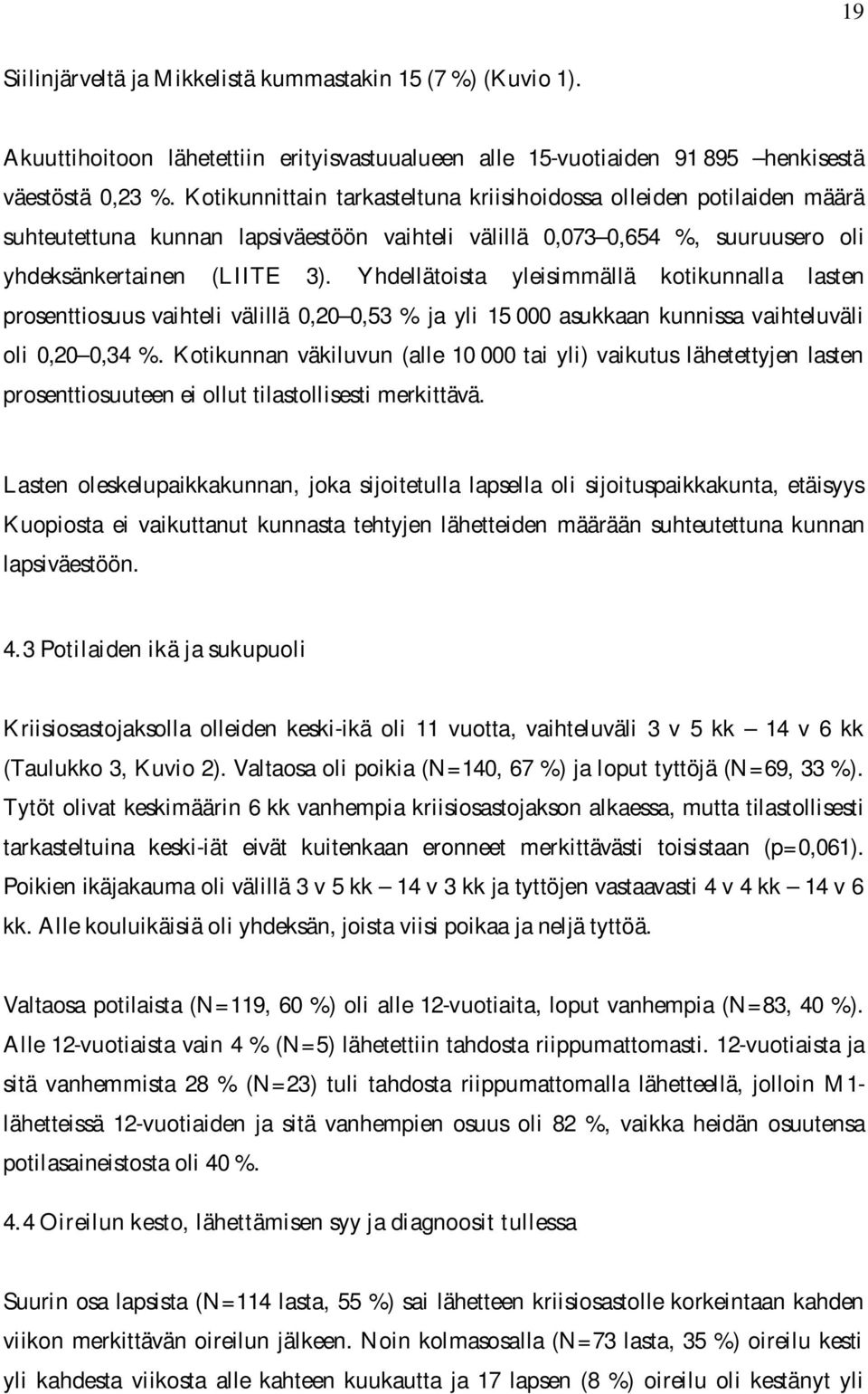 Yhdellätoista yleisimmällä kotikunnalla lasten prosenttiosuus vaihteli välillä 0,20 0,53 % ja yli 15 000 asukkaan kunnissa vaihteluväli oli 0,20 0,34 %.