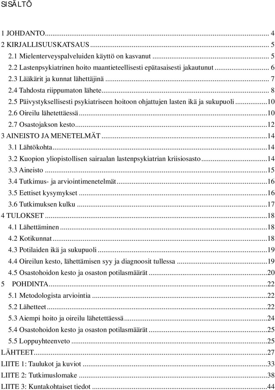 ..12 3 AINEISTO JA MENETELMÄT...14 3.1 Lähtökohta...14 3.2 Kuopion yliopistollisen sairaalan lastenpsykiatrian kriisiosasto...14 3.3 Aineisto...15 3.4 Tutkimus- ja arviointimenetelmät...16 3.