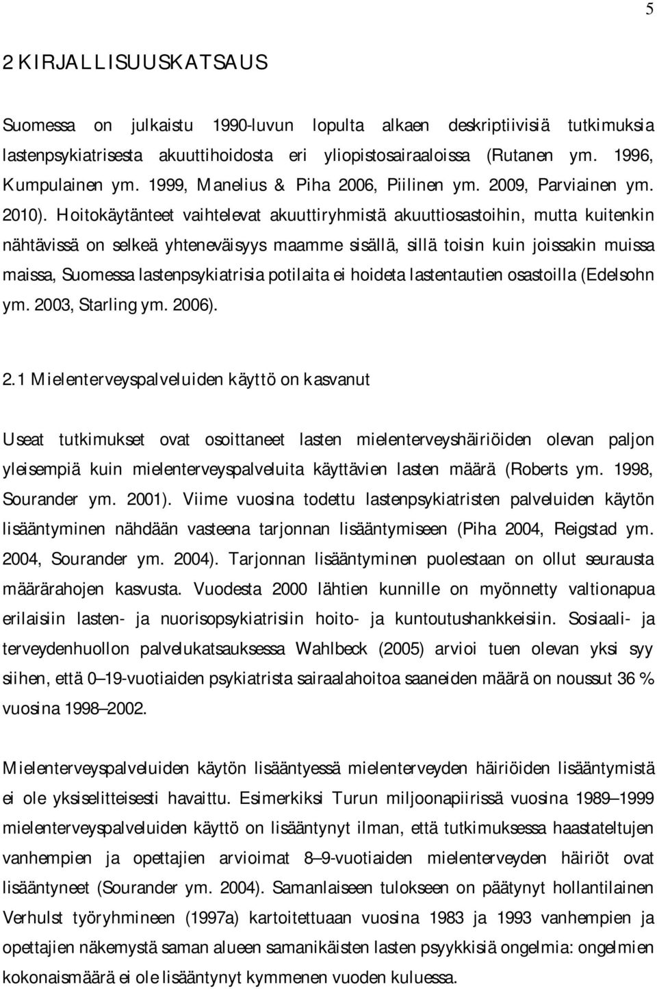 Hoitokäytänteet vaihtelevat akuuttiryhmistä akuuttiosastoihin, mutta kuitenkin nähtävissä on selkeä yhteneväisyys maamme sisällä, sillä toisin kuin joissakin muissa maissa, Suomessa