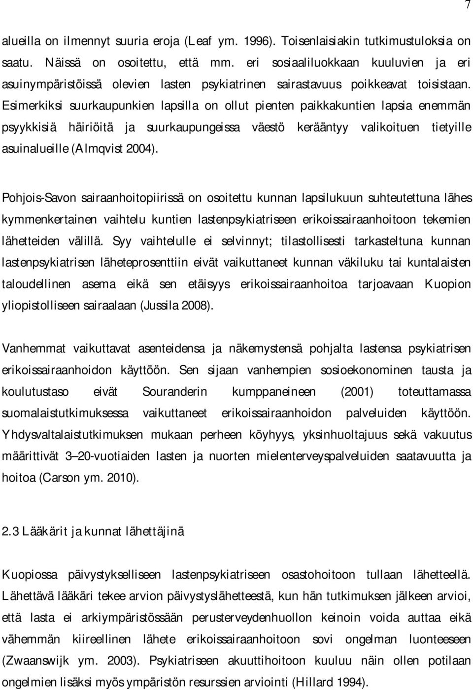 Esimerkiksi suurkaupunkien lapsilla on ollut pienten paikkakuntien lapsia enemmän psyykkisiä häiriöitä ja suurkaupungeissa väestö kerääntyy valikoituen tietyille asuinalueille (Almqvist 2004).