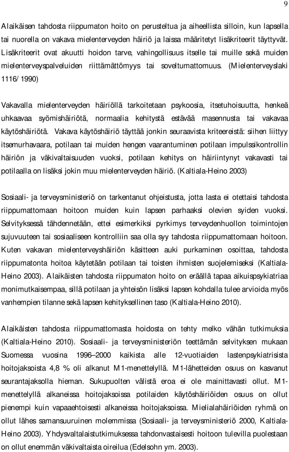 (Mielenterveyslaki 1116/1990) Vakavalla mielenterveyden häiriöllä tarkoitetaan psykoosia, itsetuhoisuutta, henkeä uhkaavaa syömishäiriötä, normaalia kehitystä estävää masennusta tai vakavaa