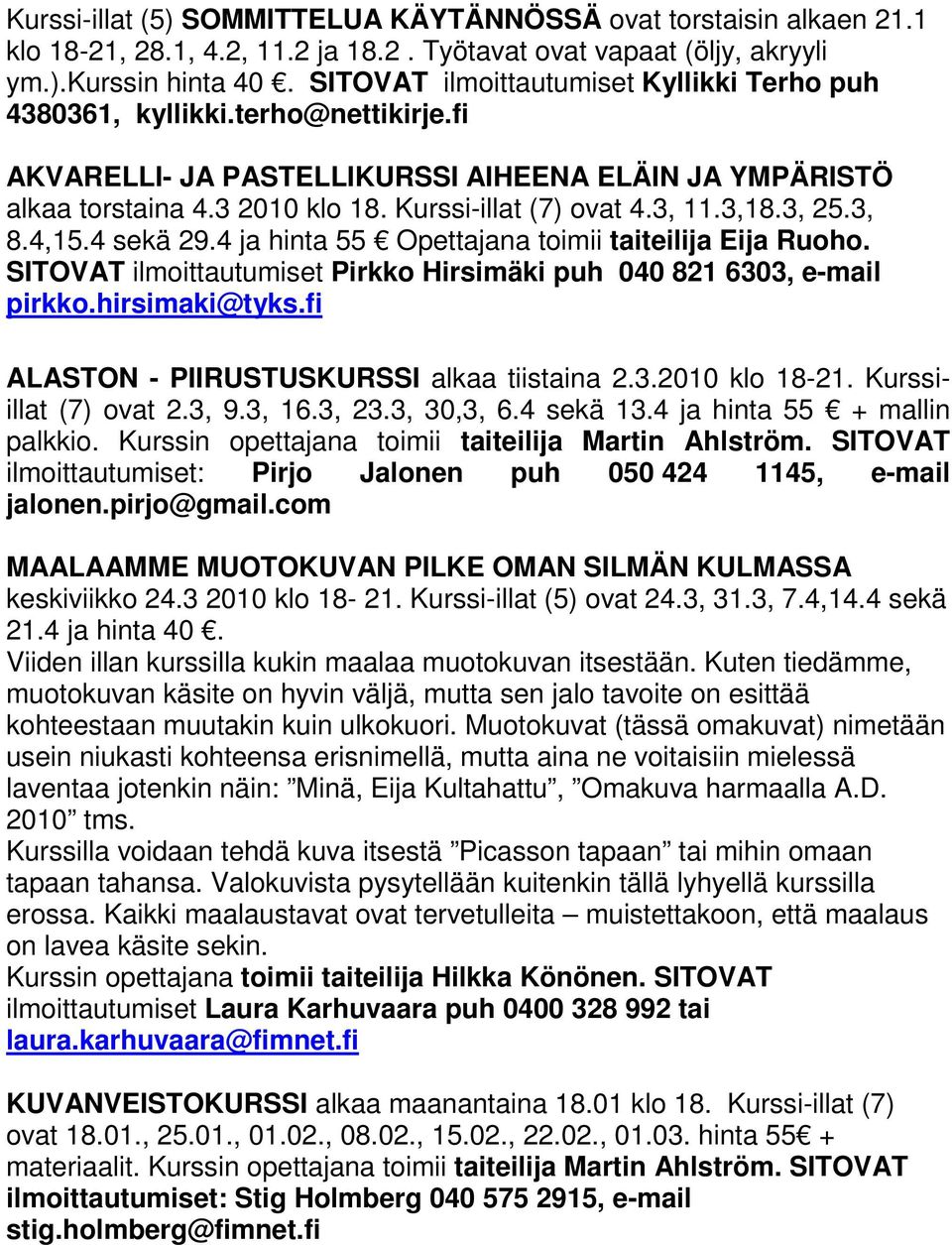 3, 11.3,18.3, 25.3, 8.4,15.4 sekä 29.4 ja hinta 55 Opettajana toimii taiteilija Eija Ruoho. SITOVAT ilmoittautumiset Pirkko Hirsimäki puh 040 821 6303, e-mail pirkko.hirsimaki@tyks.