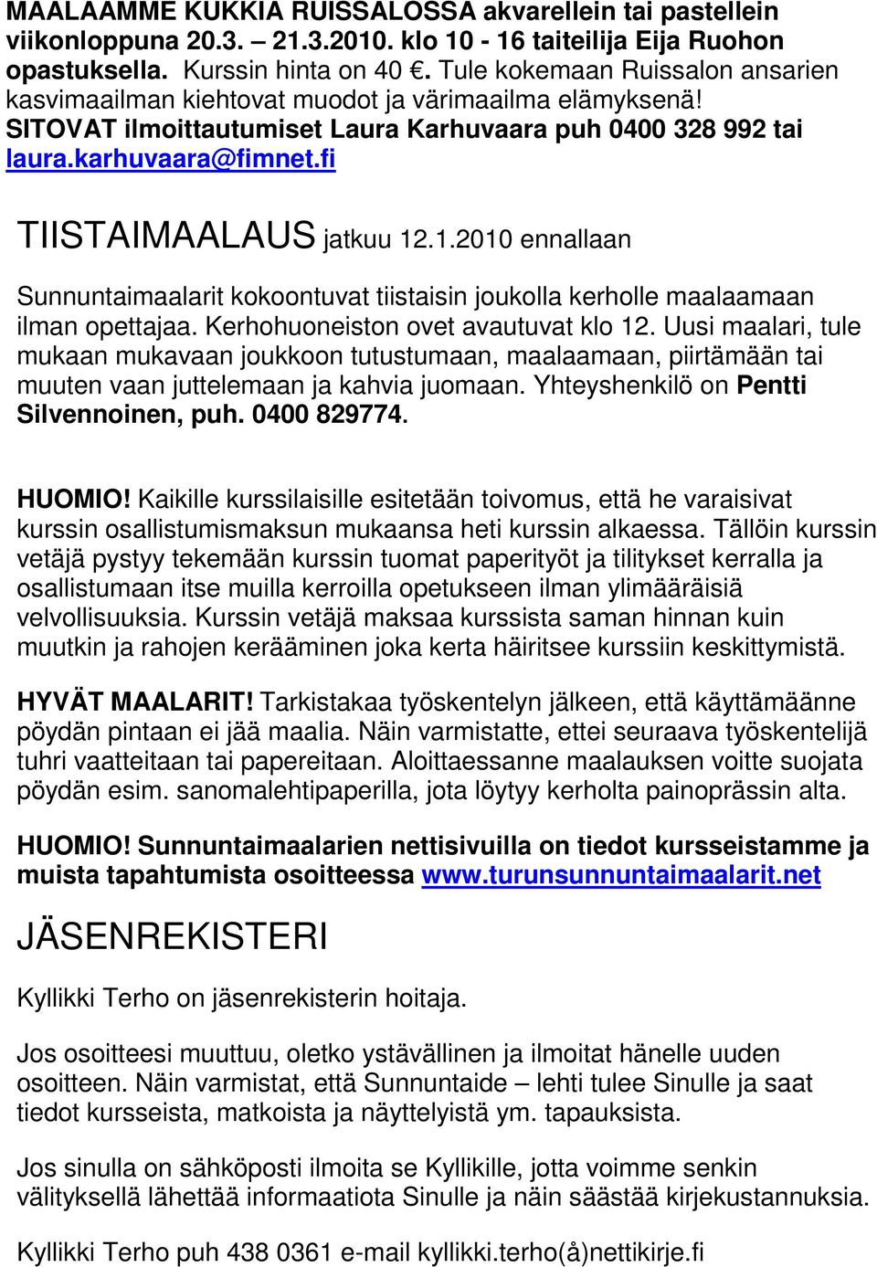 fi TIISTAIMAALAUS jatkuu 12.1.2010 ennallaan Sunnuntaimaalarit kokoontuvat tiistaisin joukolla kerholle maalaamaan ilman opettajaa. Kerhohuoneiston ovet avautuvat klo 12.