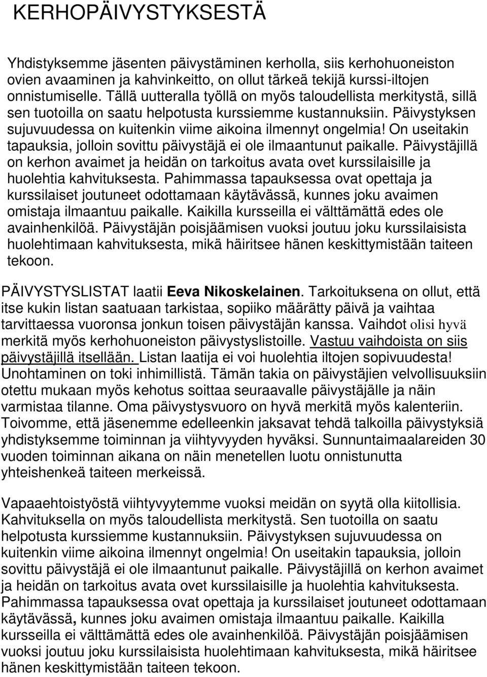 On useitakin tapauksia, jolloin sovittu päivystäjä ei ole ilmaantunut paikalle. Päivystäjillä on kerhon avaimet ja heidän on tarkoitus avata ovet kurssilaisille ja huolehtia kahvituksesta.
