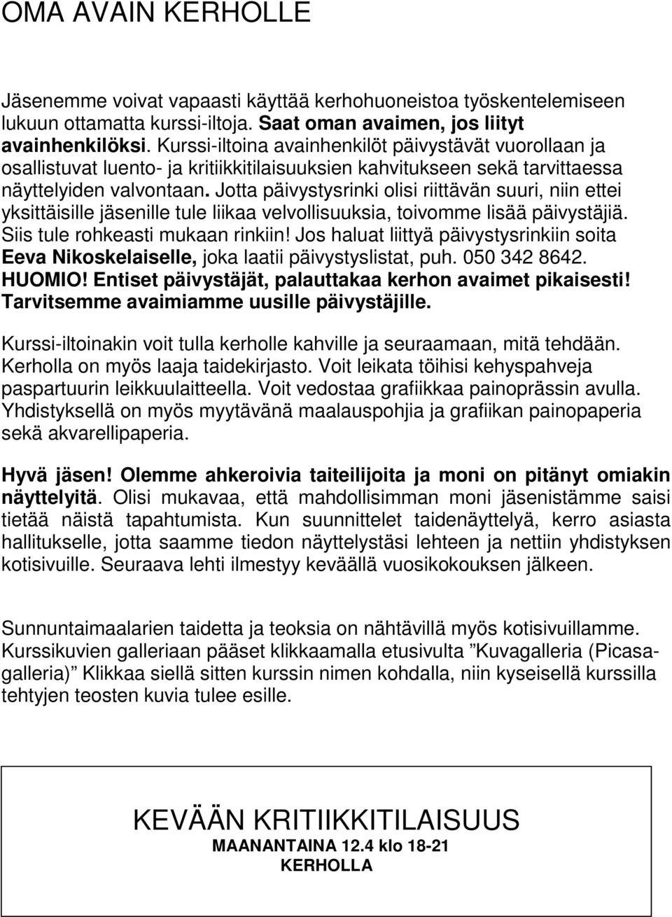 Jotta päivystysrinki olisi riittävän suuri, niin ettei yksittäisille jäsenille tule liikaa velvollisuuksia, toivomme lisää päivystäjiä. Siis tule rohkeasti mukaan rinkiin!