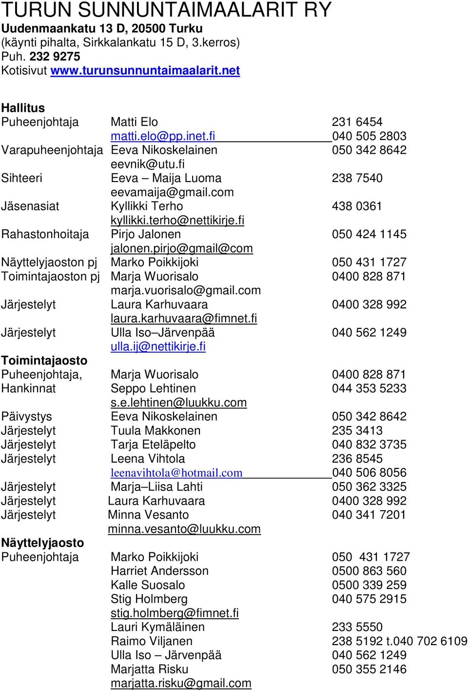 com Jäsenasiat Kyllikki Terho 438 0361 kyllikki.terho@nettikirje.fi Rahastonhoitaja Pirjo Jalonen 050 424 1145 jalonen.