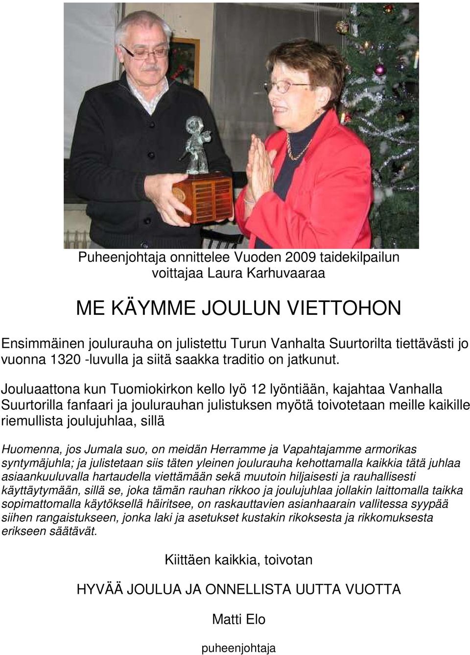 Jouluaattona kun Tuomiokirkon kello lyö 12 lyöntiään, kajahtaa Vanhalla Suurtorilla fanfaari ja joulurauhan julistuksen myötä toivotetaan meille kaikille riemullista joulujuhlaa, sillä Huomenna, jos