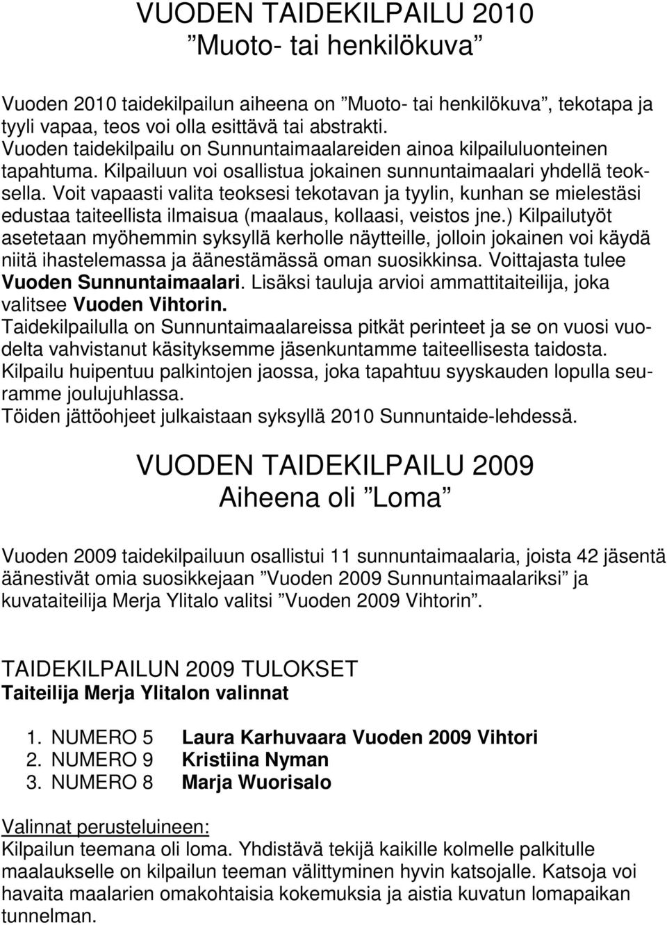 Voit vapaasti valita teoksesi tekotavan ja tyylin, kunhan se mielestäsi edustaa taiteellista ilmaisua (maalaus, kollaasi, veistos jne.