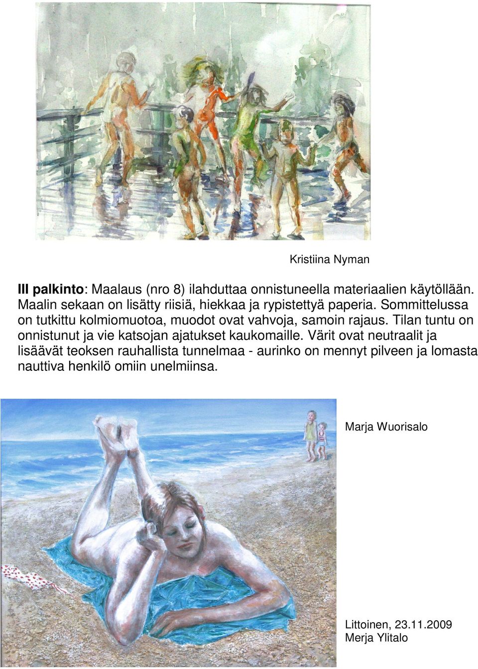 Sommittelussa on tutkittu kolmiomuotoa, muodot ovat vahvoja, samoin rajaus.
